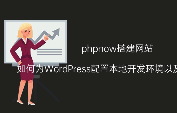 phpnow搭建网站 如何为WordPress配置本地开发环境以及安装运行？